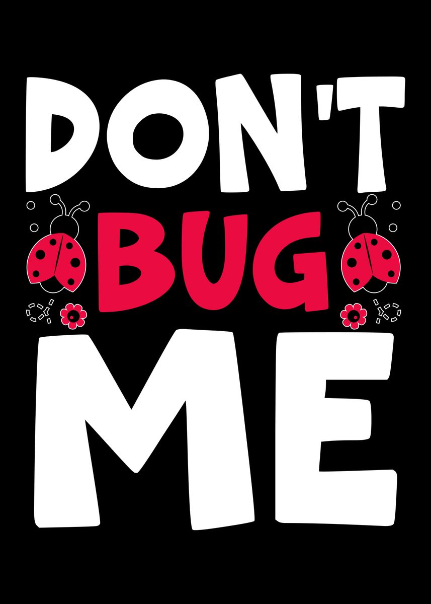 'Dont Bug Me' Poster, picture, metal print, paint by NAO | Displate