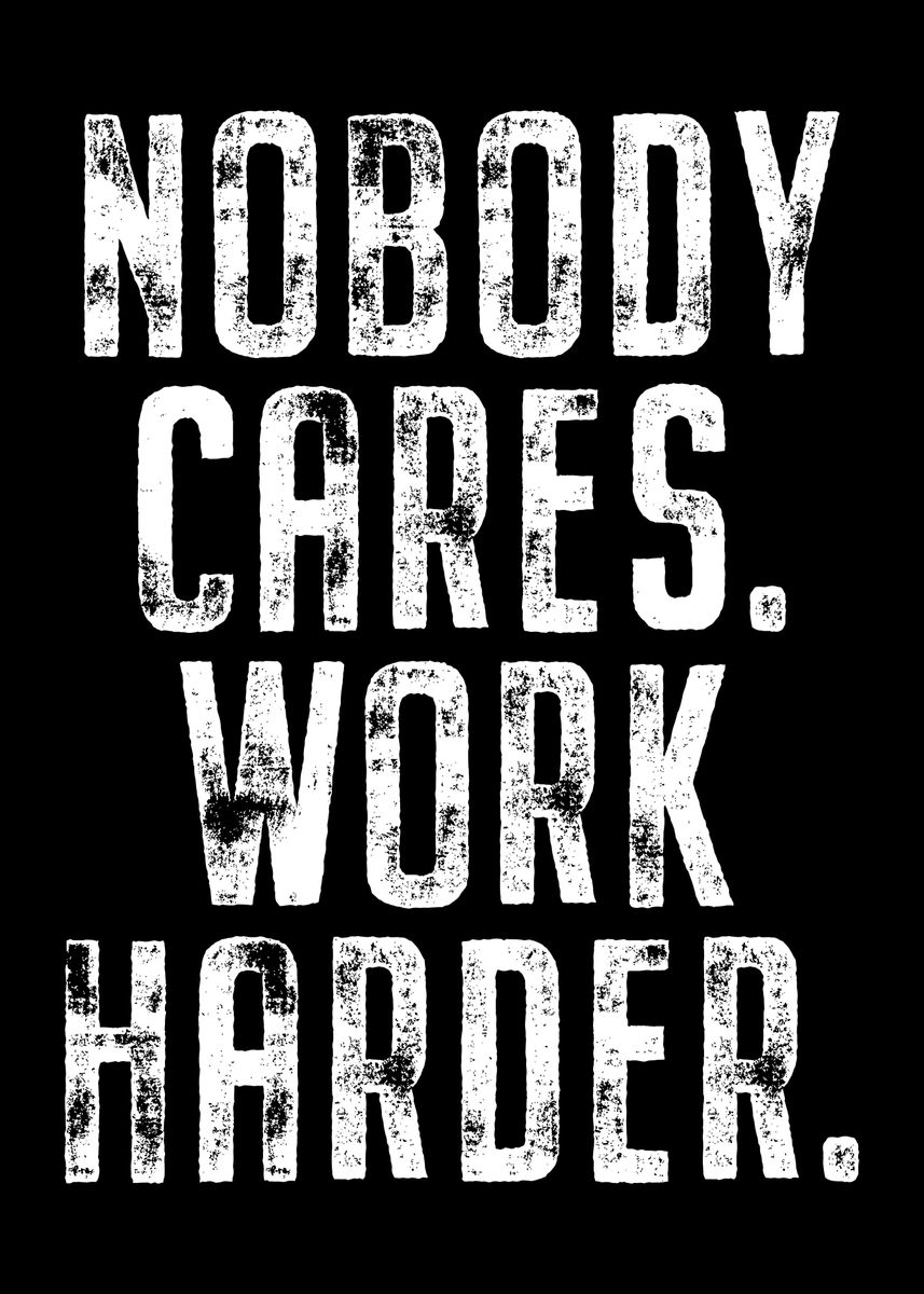 'Nobody Cares Work Harder' Poster, picture, metal print, paint by ...