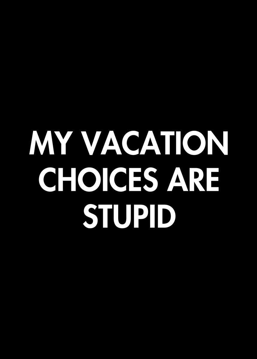 'My Vacation Choices' Poster, picture, metal print, paint by ...