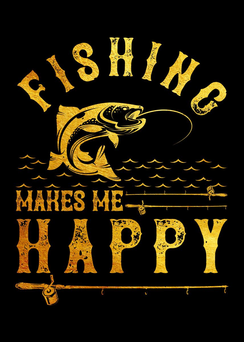 Fishing makes me happy' Poster, picture, metal print, paint by