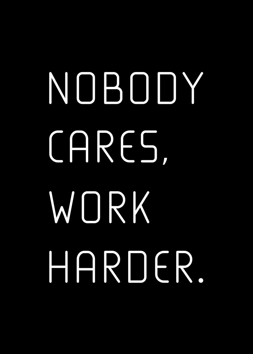 'Nobody Cares Work Harder' Poster by Sam arts | Displate