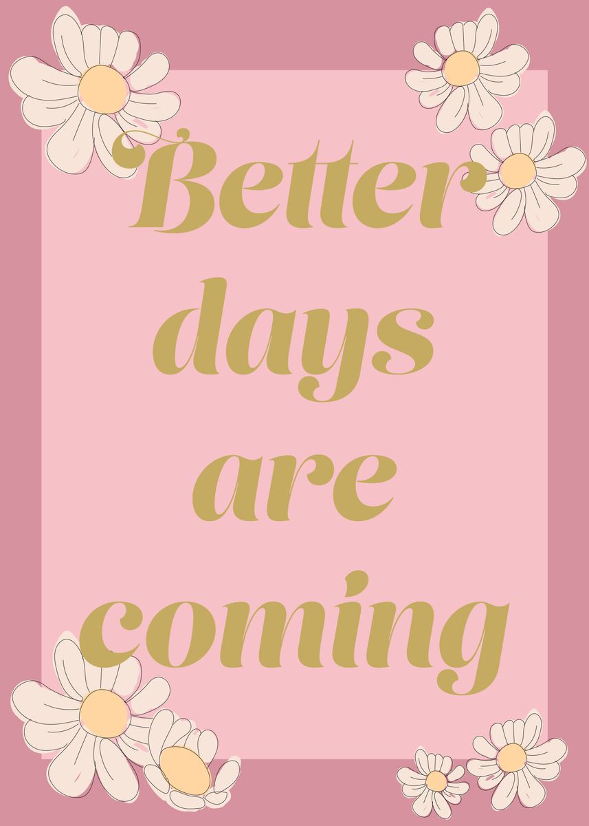 'Better days are coming' Poster, picture, metal print, paint by Suvi