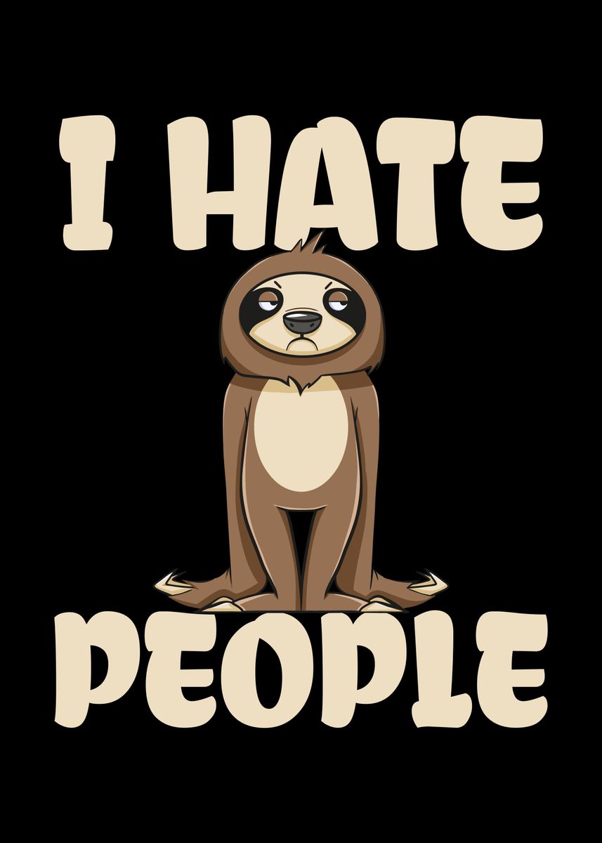 Grumpy Slothh 'I Hate People Grumpy Sloth' Poster, picture, metal print, paint by ...