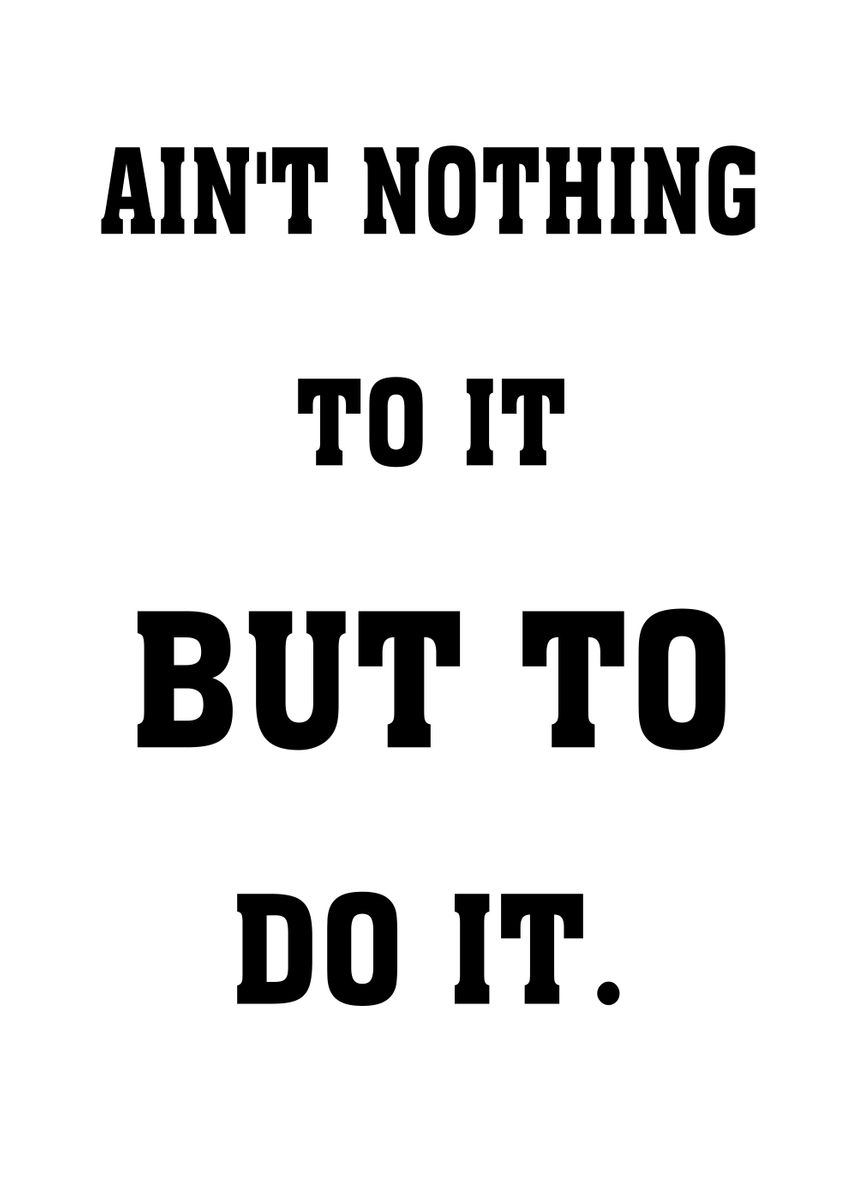 'Aint Nothing To It But To ' Poster, picture, metal print, paint by ...