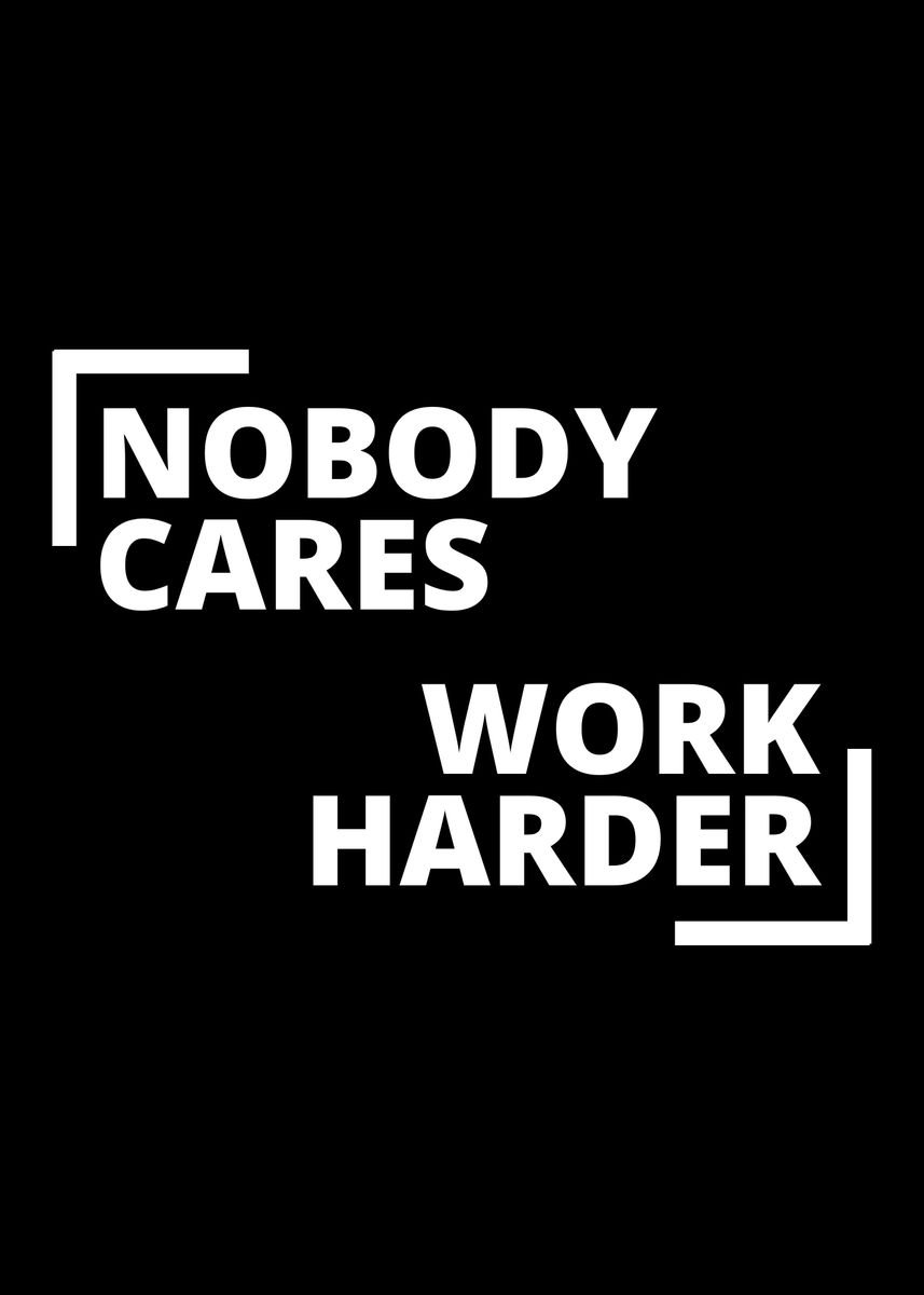 'Nobody Cares Work Harder' Poster, picture, metal print, paint by ISSAM ...