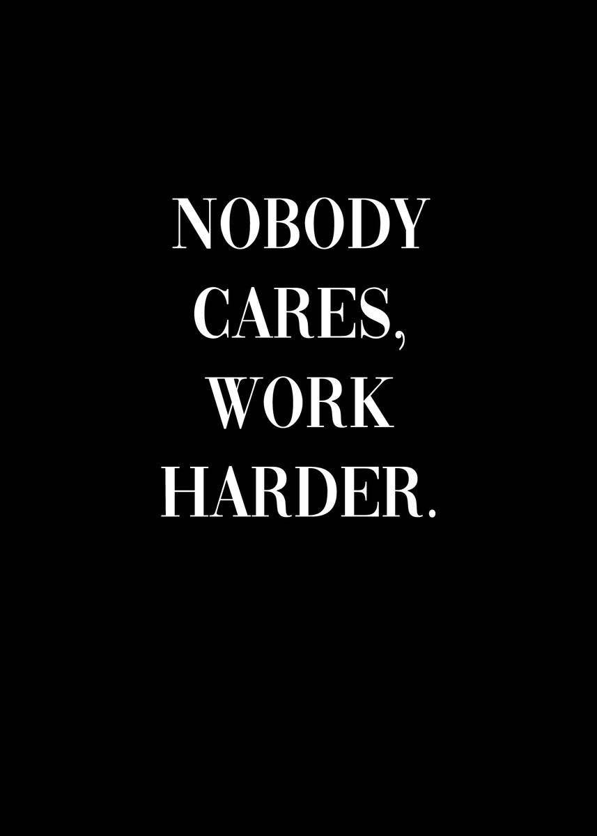 'Nobody Cares Work Harder' Poster by dkDesign | Displate