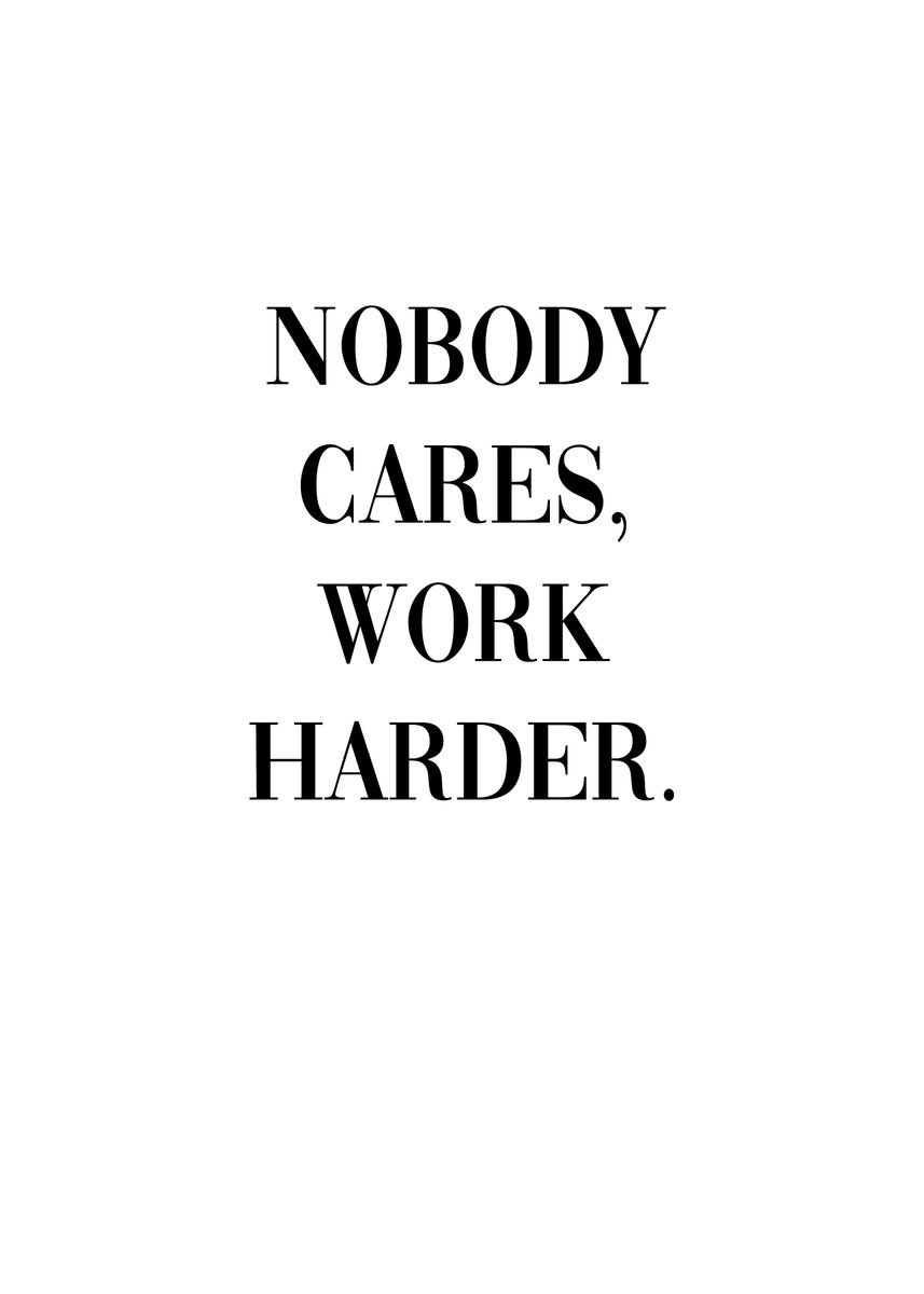 'Nobody Cares Work Harder' Poster, picture, metal print, paint by ...