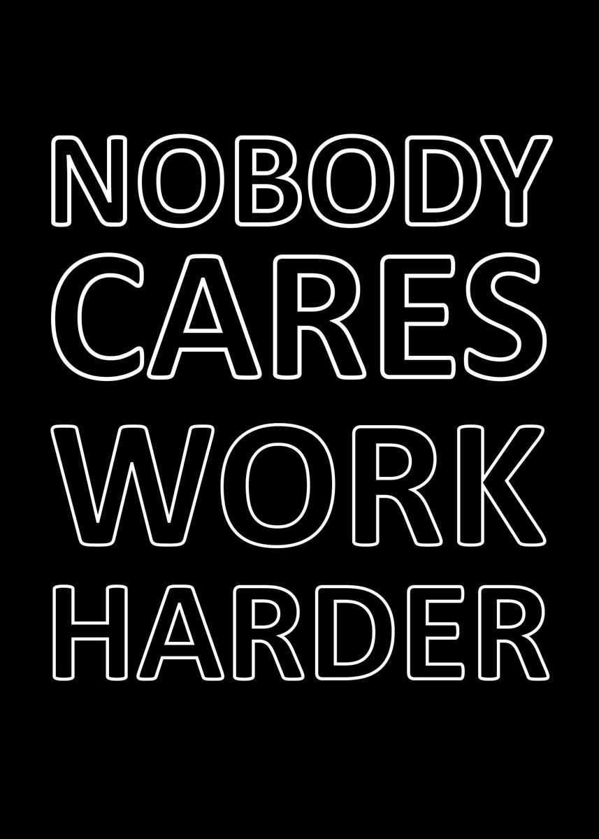 'nobody cares work harder' Poster, picture, metal print, paint by ...