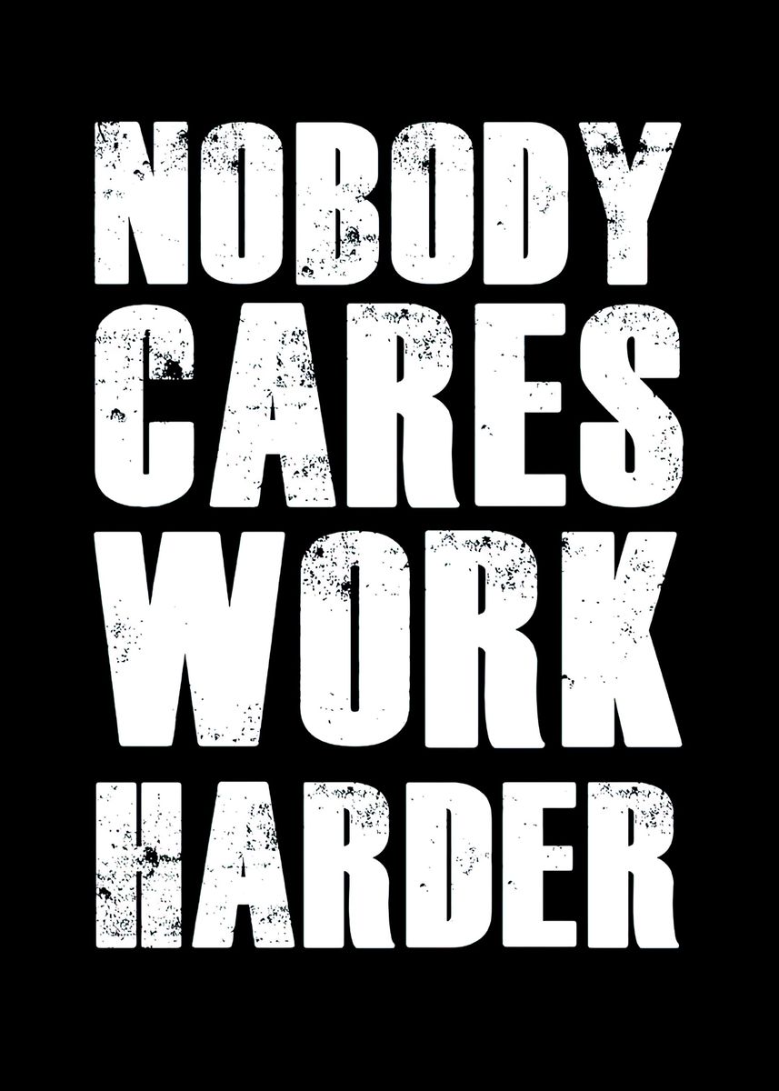 'Nobody cares work harder' Poster by Zake Yonkou | Displate