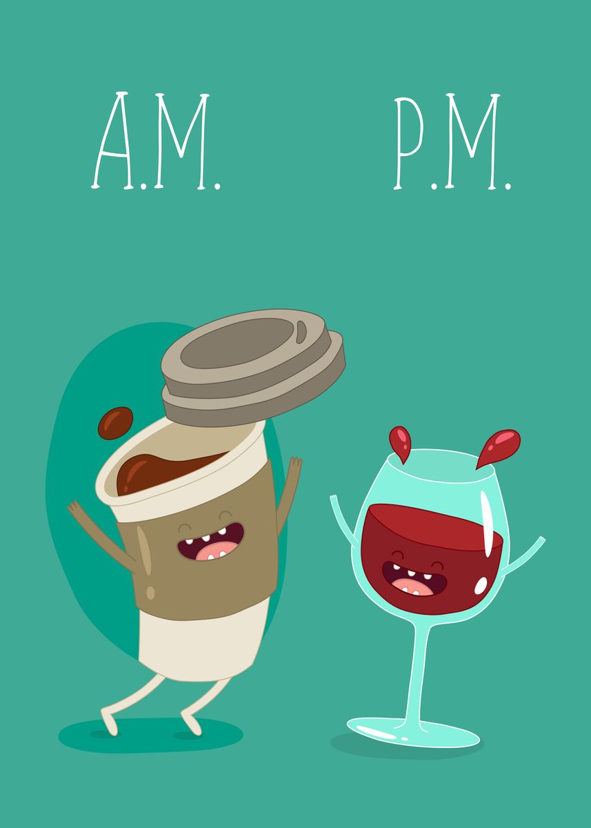 &lsquo;AM Coffee PM Wine&rsquo; Poster by dkDesign | Displate