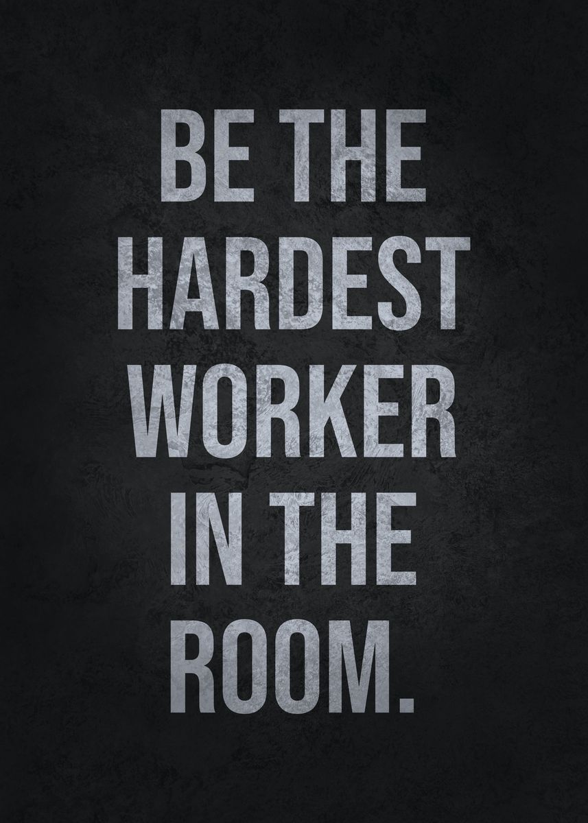 'Hardest Worker In The Room' Poster, picture, metal print, paint by ...