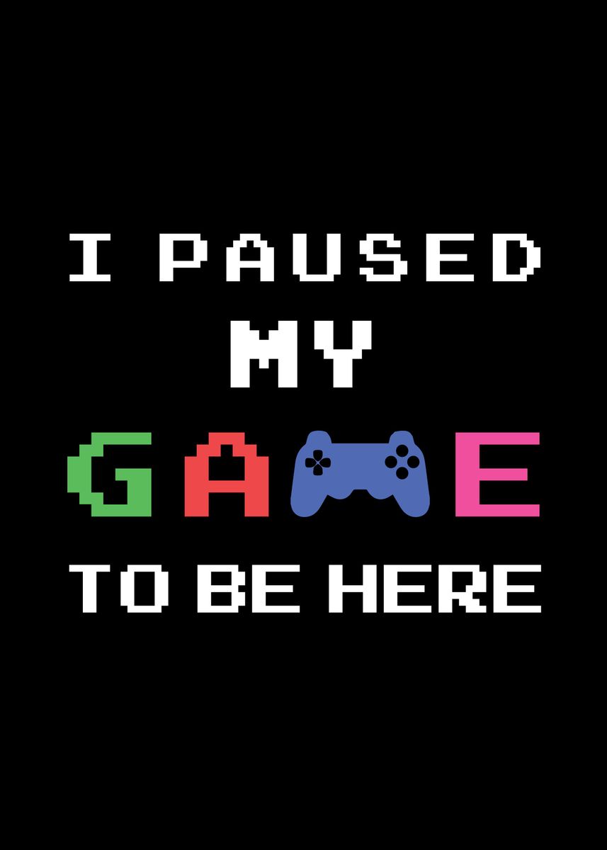 Paused My Game To Be Here' Poster by Audai | Displate