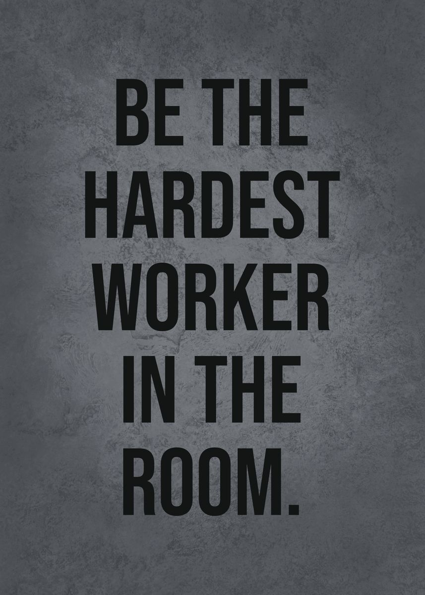 'Hardest Worker In The Room' Poster, Picture, Metal Print, Paint By ...