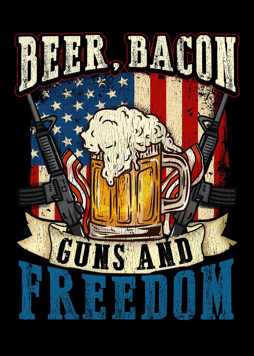 'Beer Bacon Guns Freedom' Poster, picture, metal print, paint by biNutz