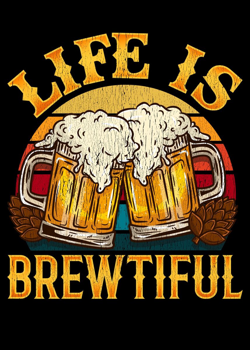 'Life is Brewtiful Beer' Poster by biNutz | Displate