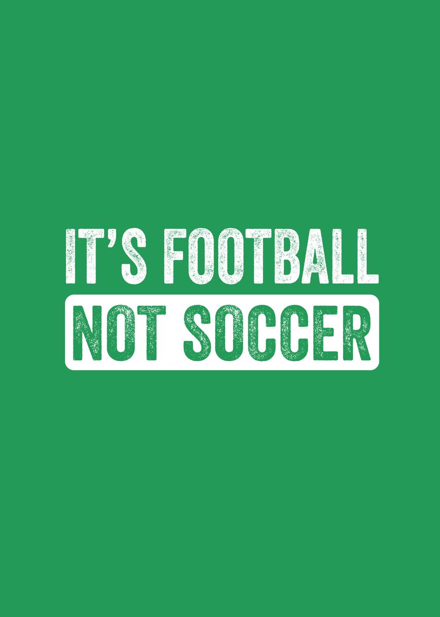 'Its football Not soccer' Poster, picture, metal print, paint by ...