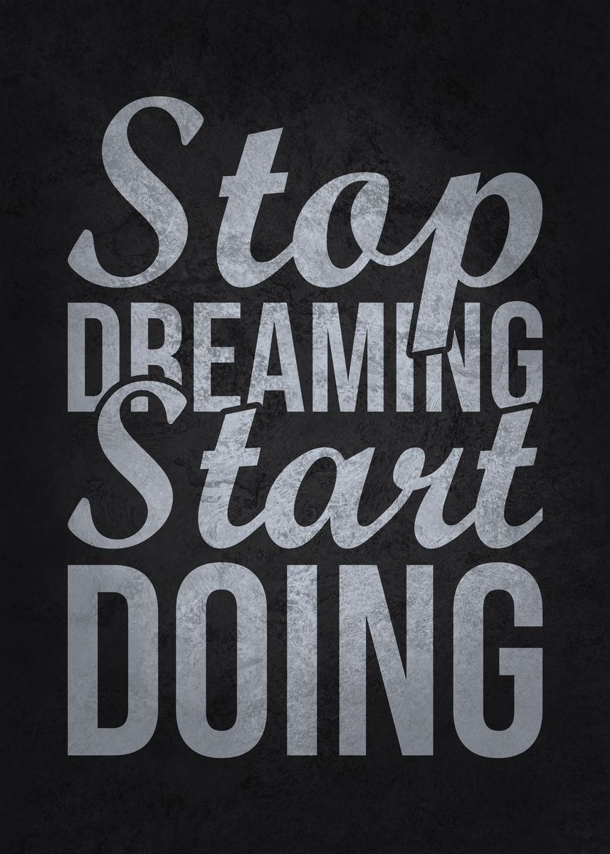 'Stop Dreaming Start DOING' Poster, picture, metal print, paint by CHAN ...