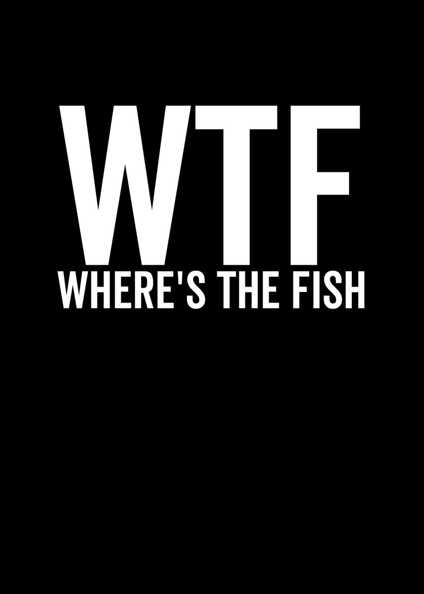 'WTF Wheres The Fish' Poster, picture, metal print, paint by Francois ...