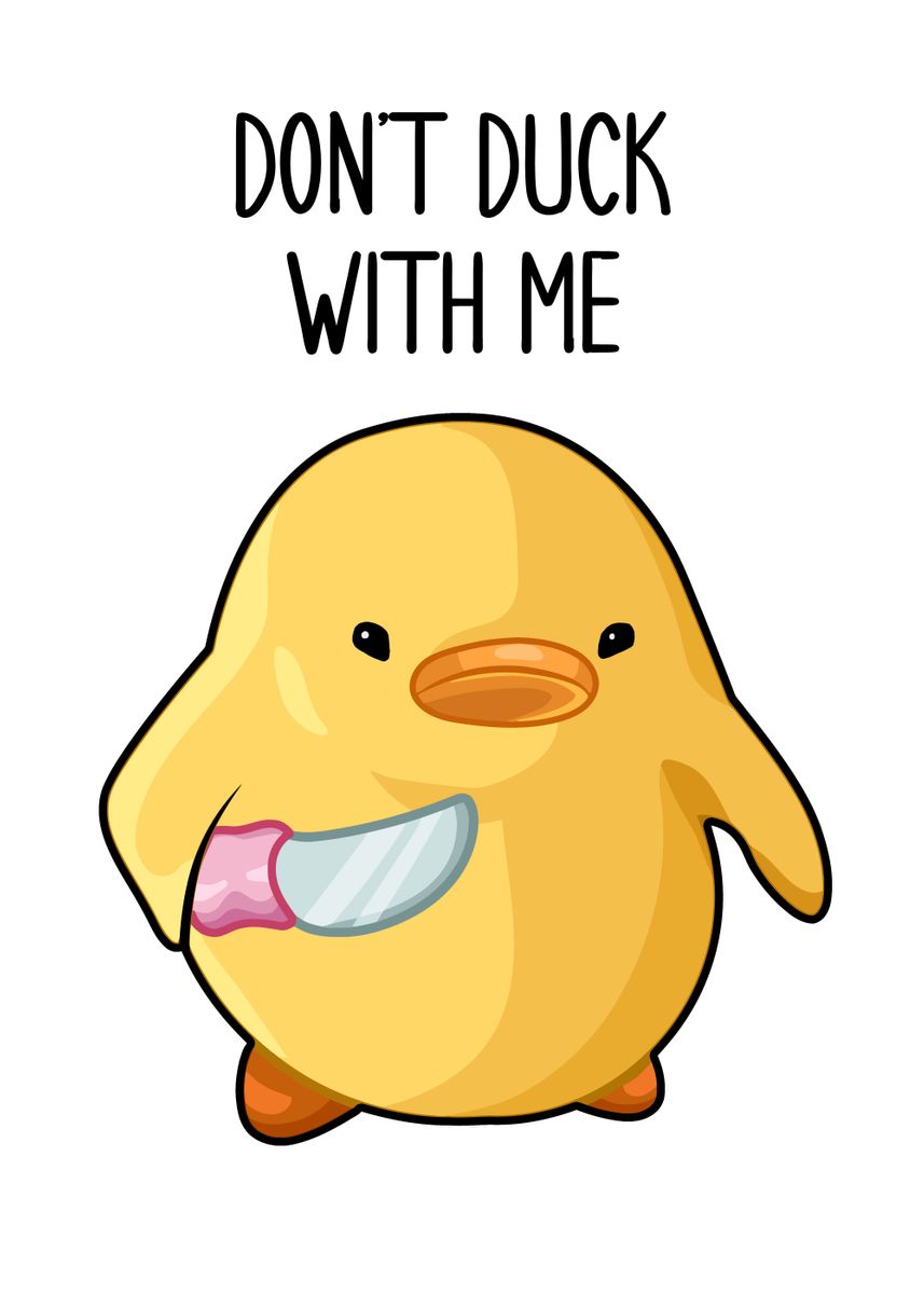 'Dont Duck With Me Cute' Poster, picture, metal print, paint by One ...