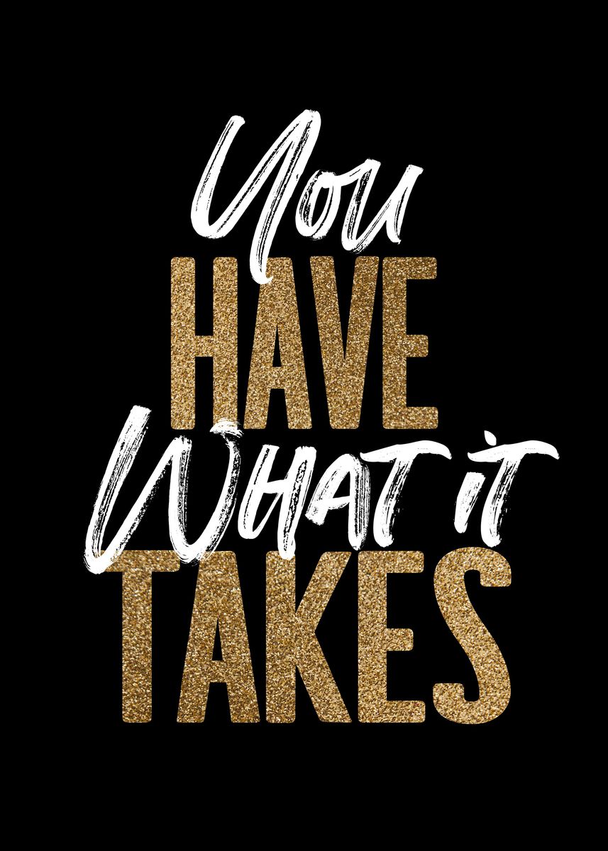 'You Have What It Takes' Poster, picture, metal print, paint by ...