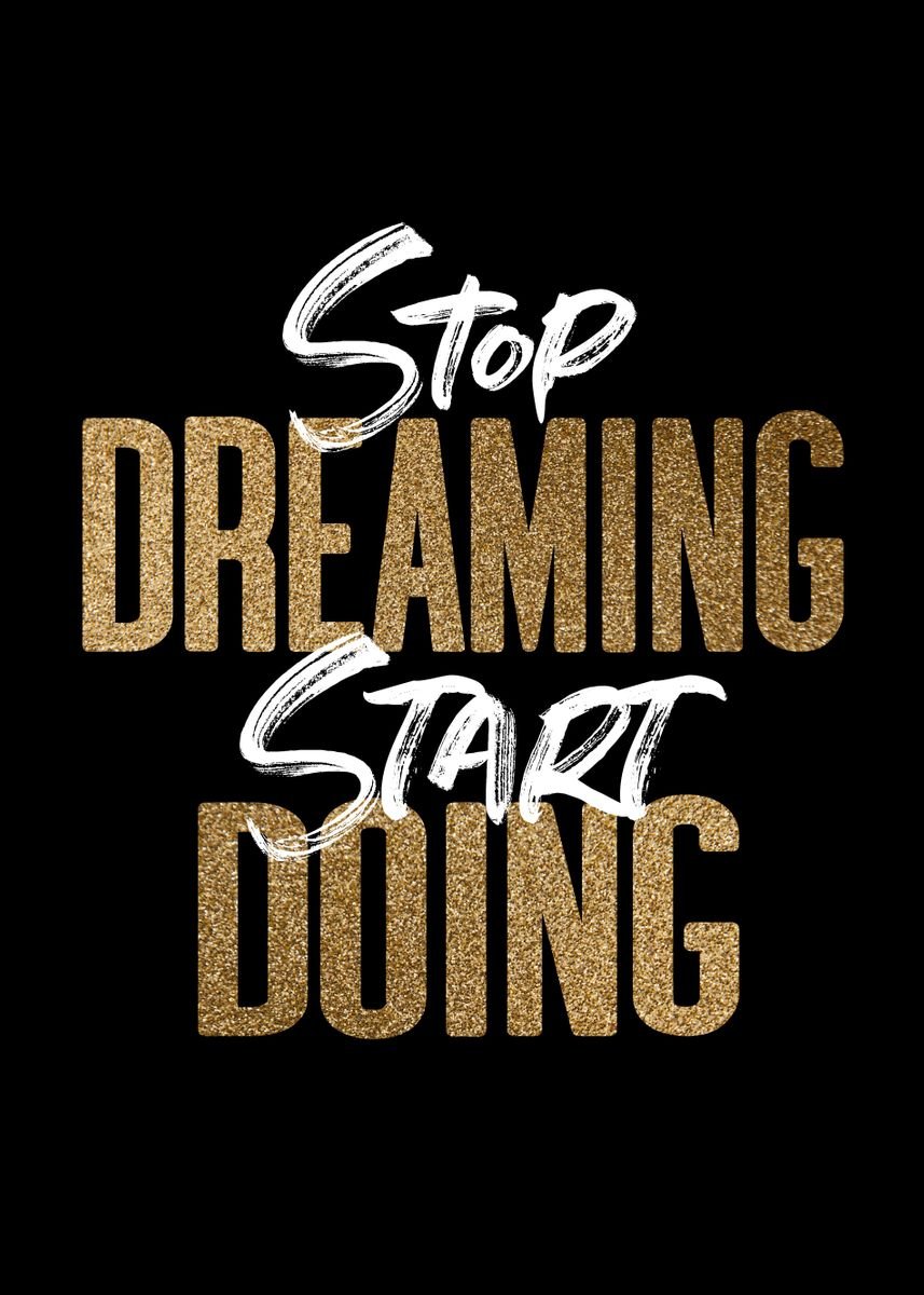 'Stop Dreaming Start Doing' Poster, picture, metal print, paint by ...