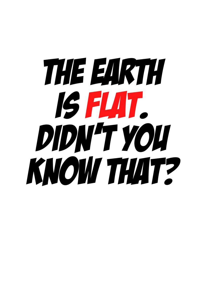 'The Earth is Flat Didnt' Poster, picture, metal print, paint by ...