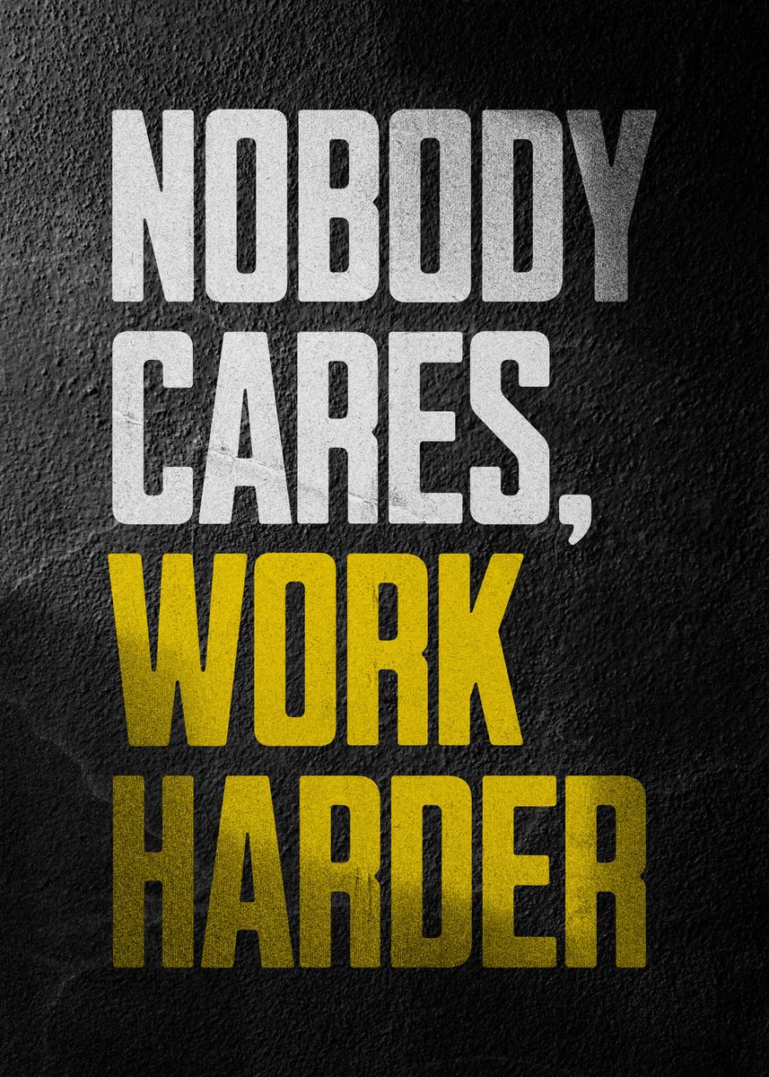 'Nobody Cares Work Harder' Poster, picture, metal print, paint by ...