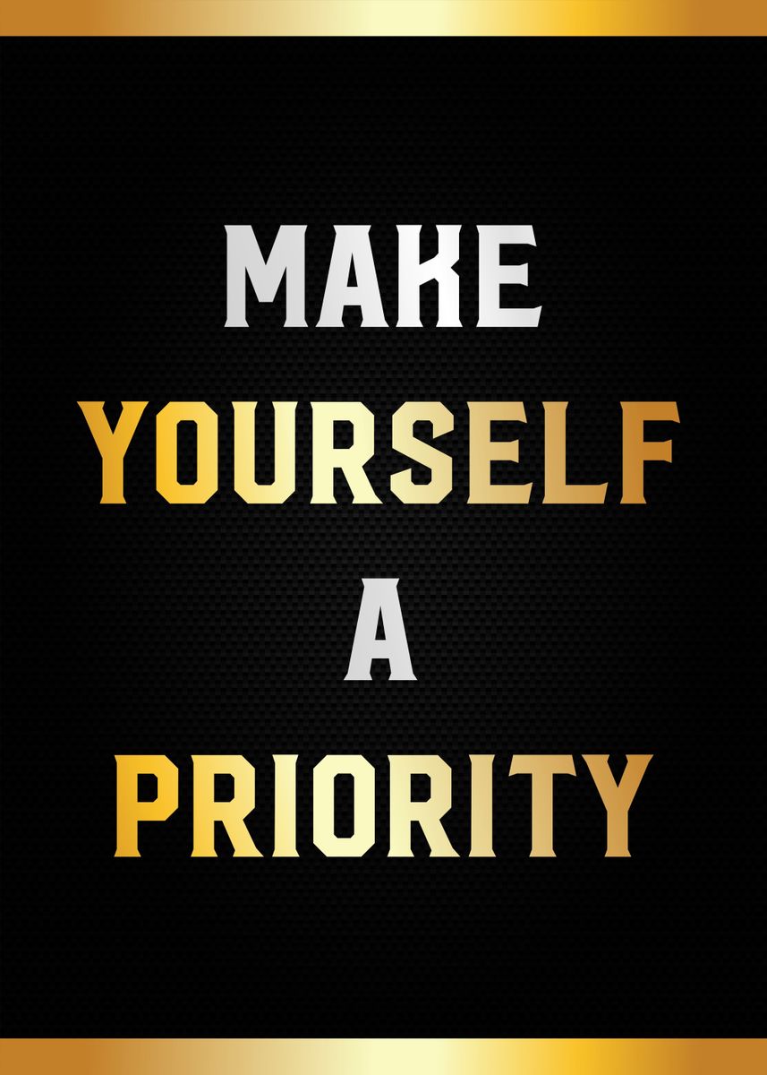 'make yourself a priority' Poster, picture, metal print, paint by Most ...