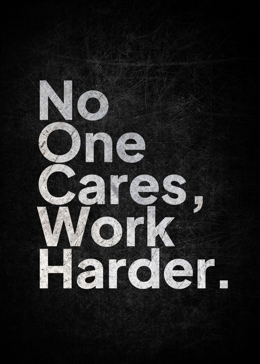 'No One Cares Work Harder' Poster, picture, metal print, paint by 99 ...