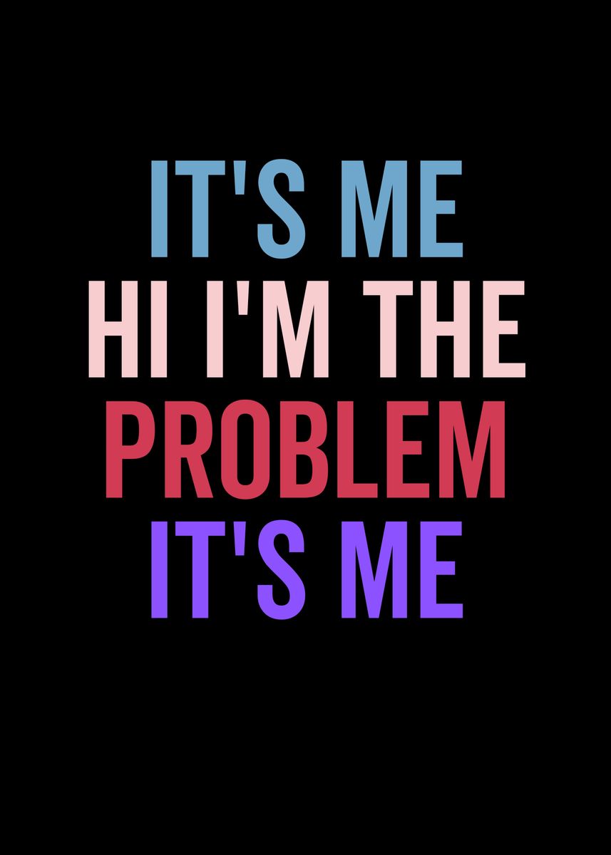 'Its Me Hi Im The Problem' Poster, picture, metal print, paint by ...