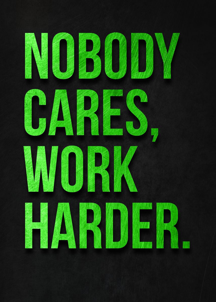 'Nobody Cares Work Harder' Poster, picture, metal print, paint by ...