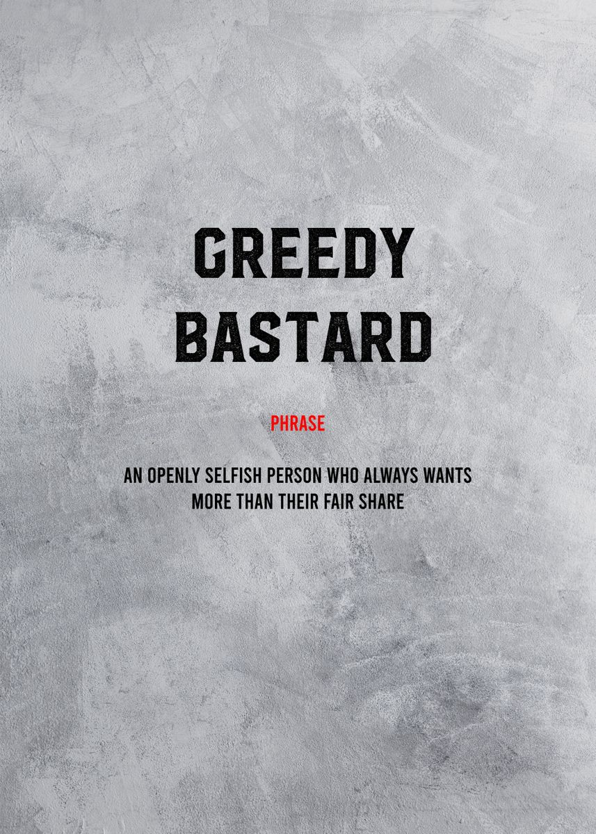 'greedy bastard' Poster by Bestselling Displate Displate