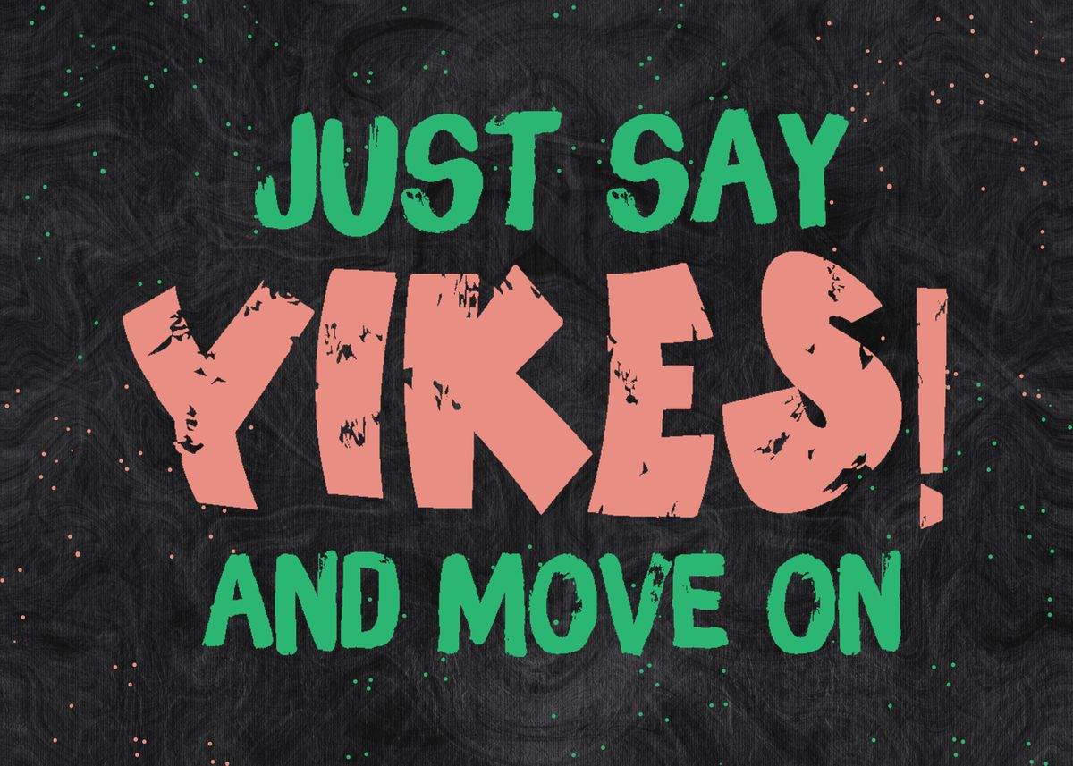 'Say Yikes and Move On' Poster by Teewyld Displate