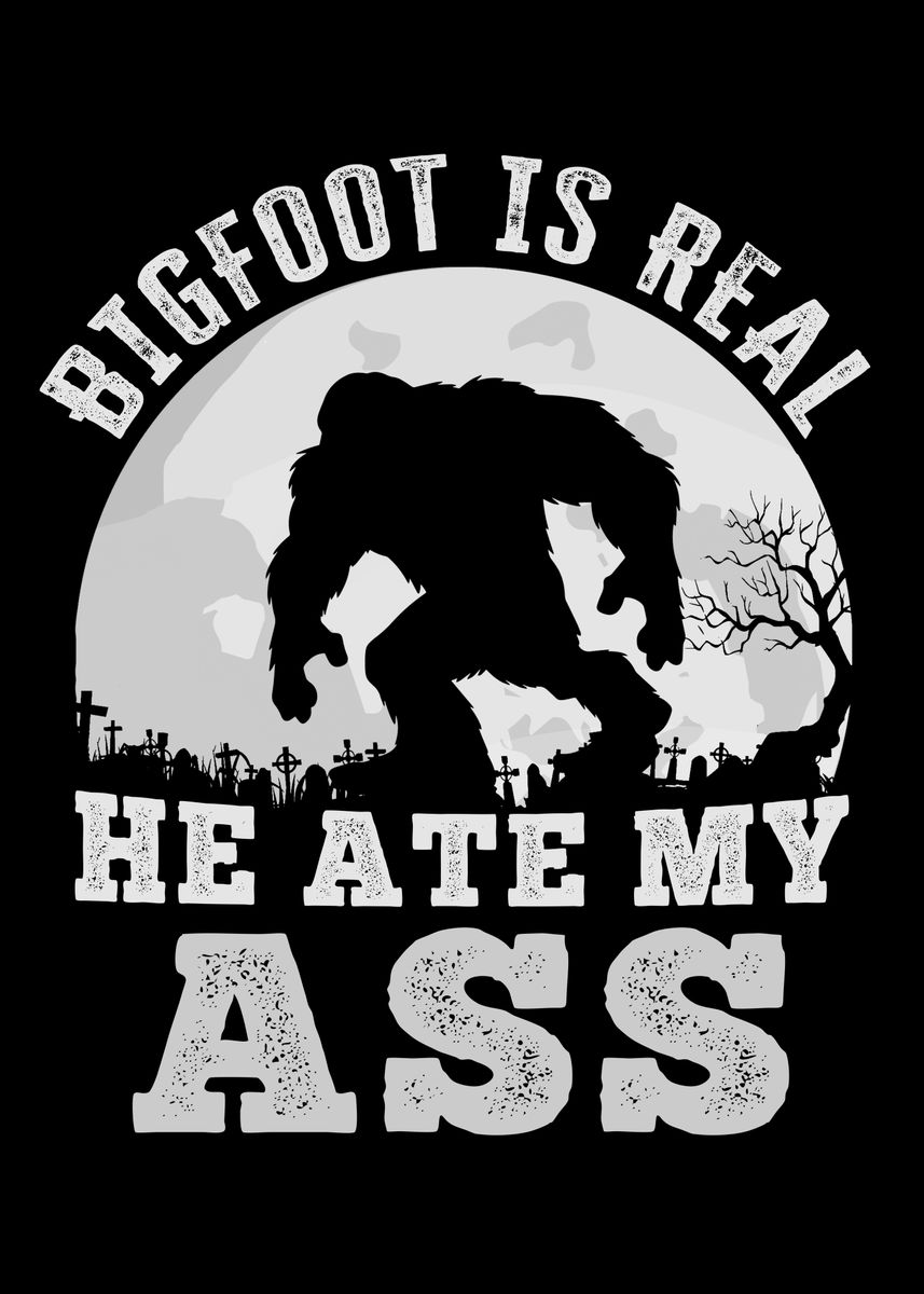 Funny Bigfoot Ate My Ass Poster By Qwertydesigns Displate