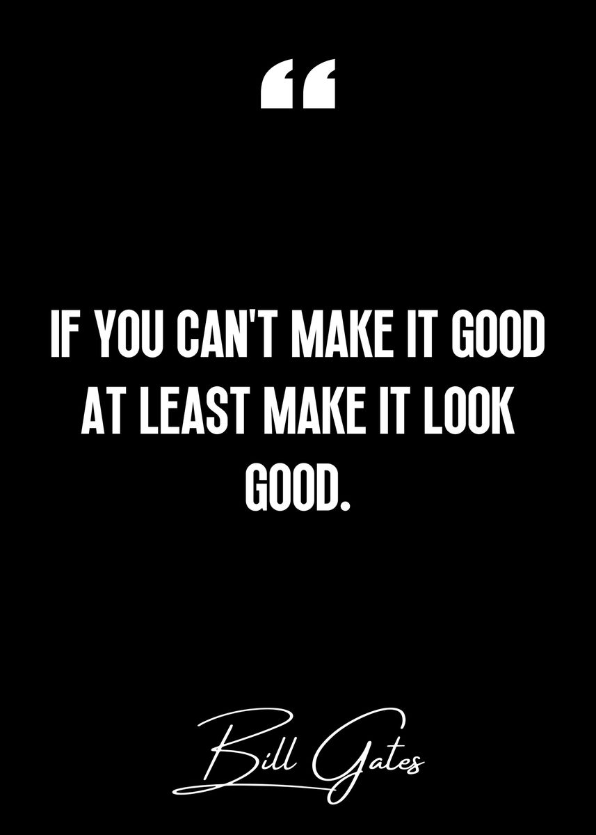 Bill Gates Quote: “If you can't make it good, at least make it look good.”