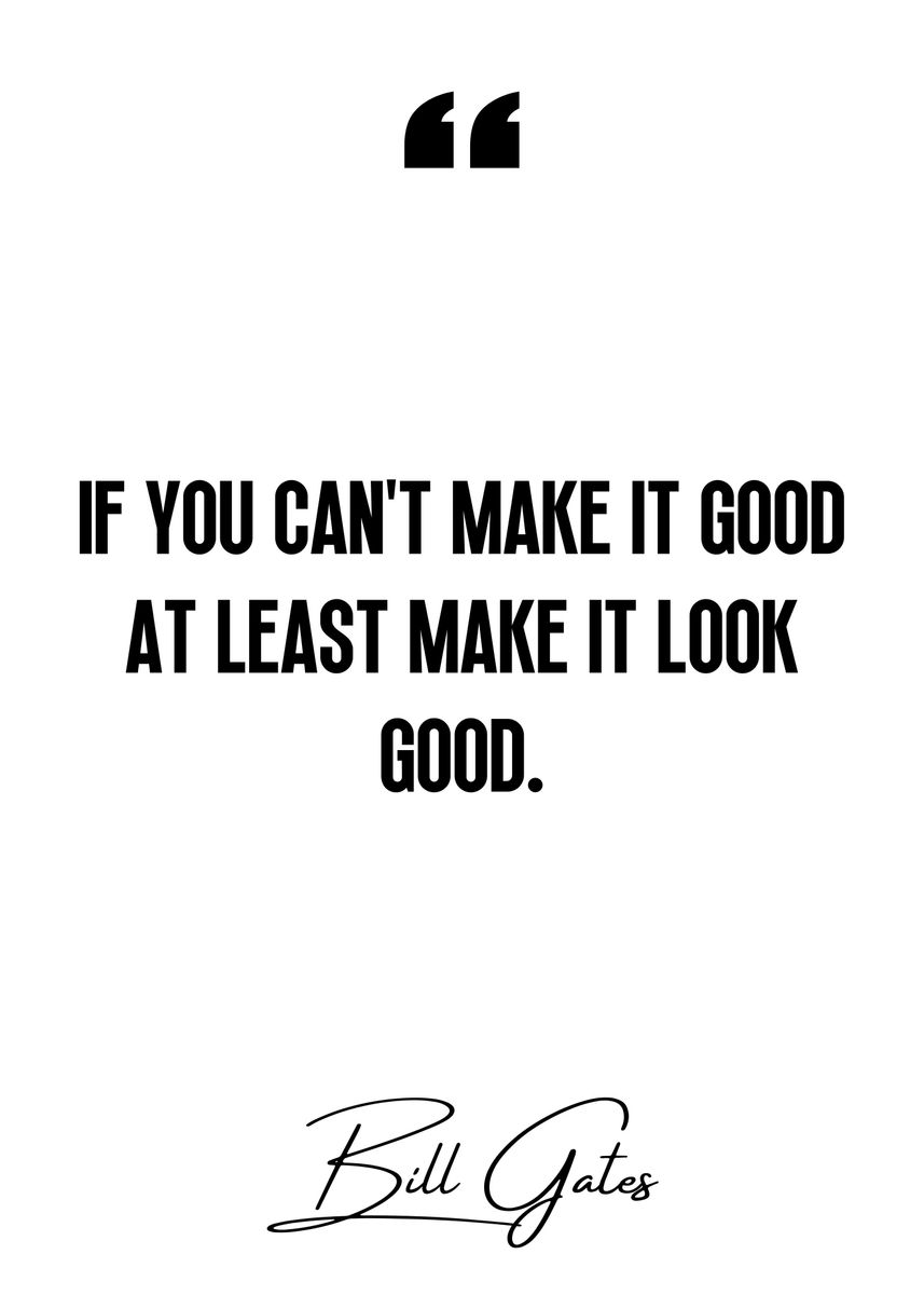 Bill Gates Quote: “If you can't make it good, at least make it look good.”