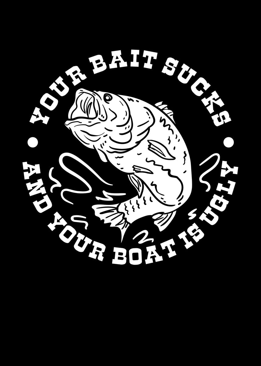 Your Bait Sucks And Your' Poster, picture, metal print, paint by Uwe  Seibert