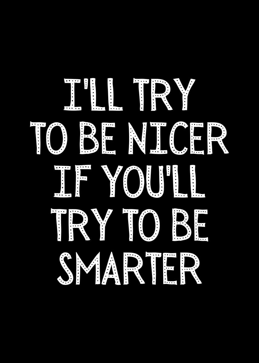 'TRY TO BE NICER' Poster, picture, metal print, paint by Ba Ab | Displate