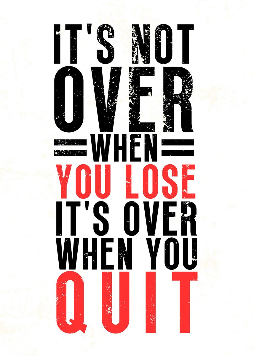 'Its Over When You Quit' Poster, picture, metal print, paint by Yess ...