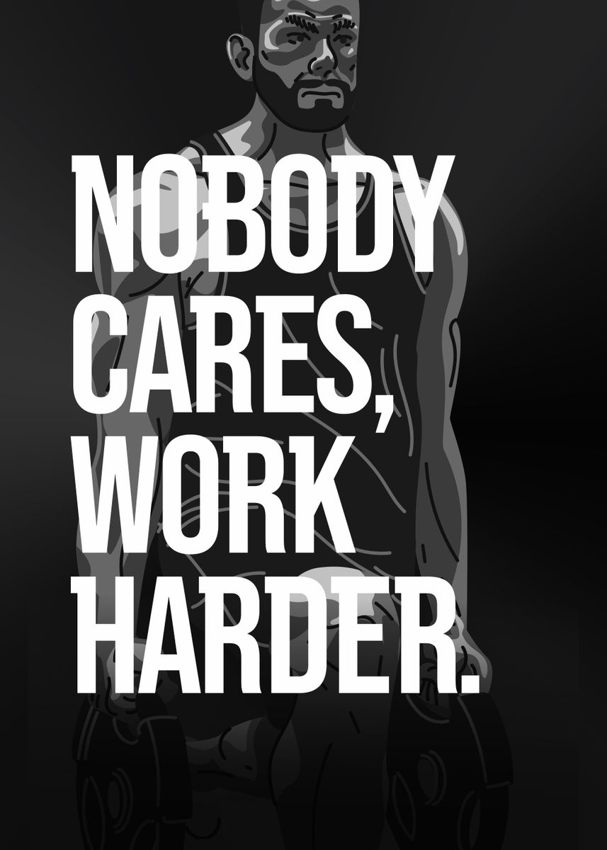 'Nobody Cares Work Harder' Poster, picture, metal print, paint by NIZAM ...