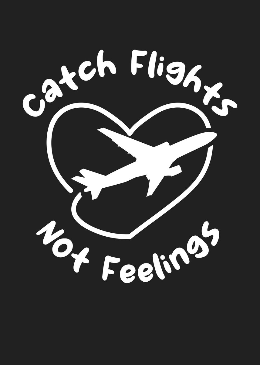 'Catch Flights Not Feelings' Poster by maxdesign Displate