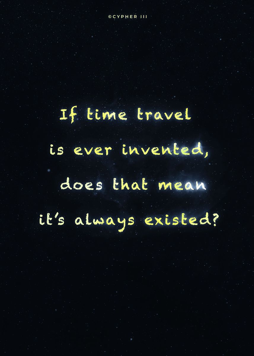 'Time travel existed' Poster, picture, metal print, paint by cypher the