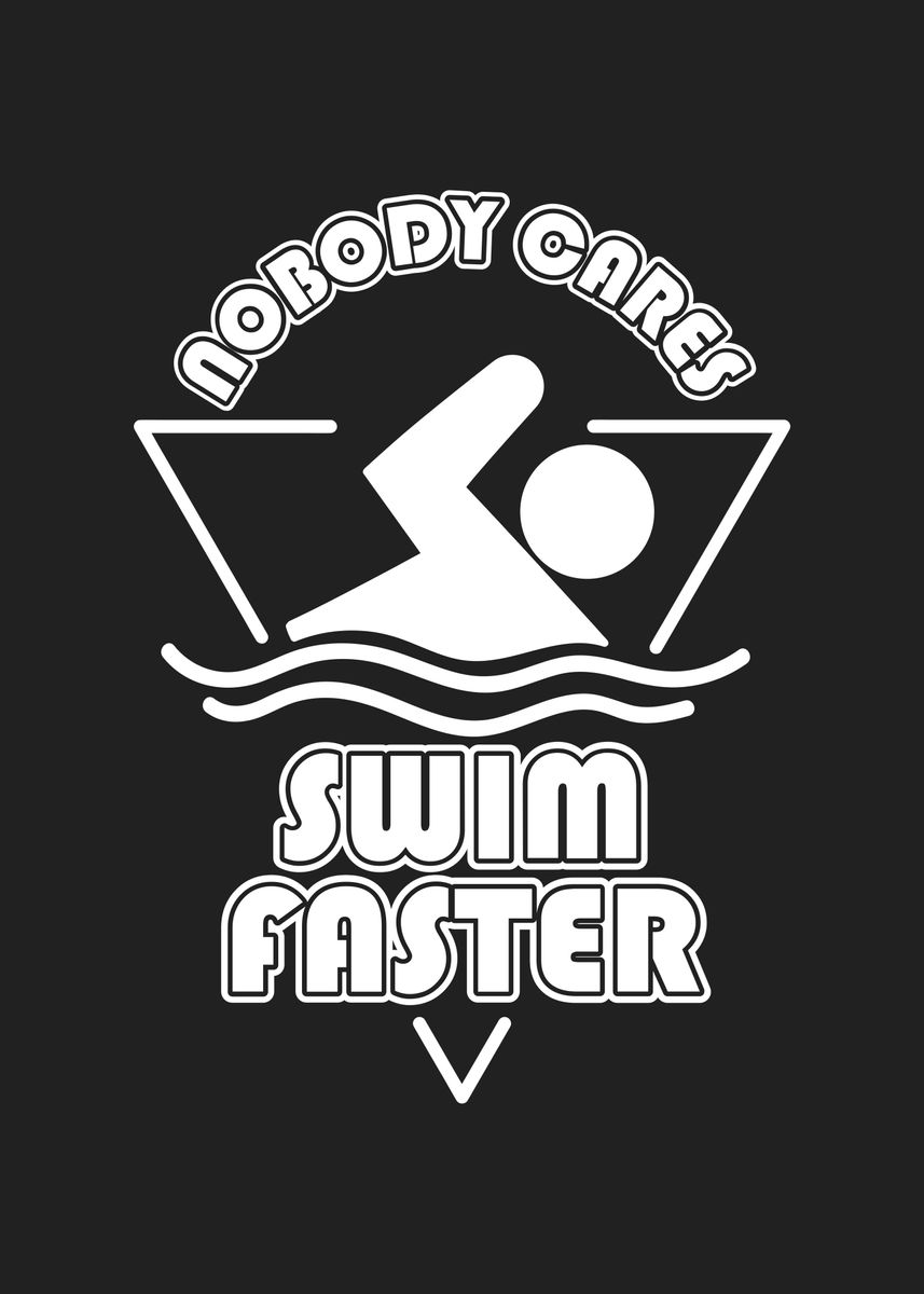 ‘Nobody Cares Swim Faster’ Poster, picture, metal print, paint by