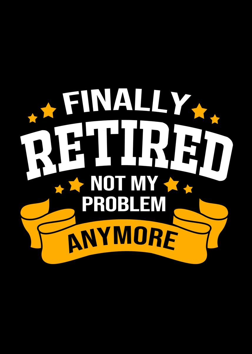 'Finally Retired' Poster, picture, metal print, paint by FunnyGifts ...