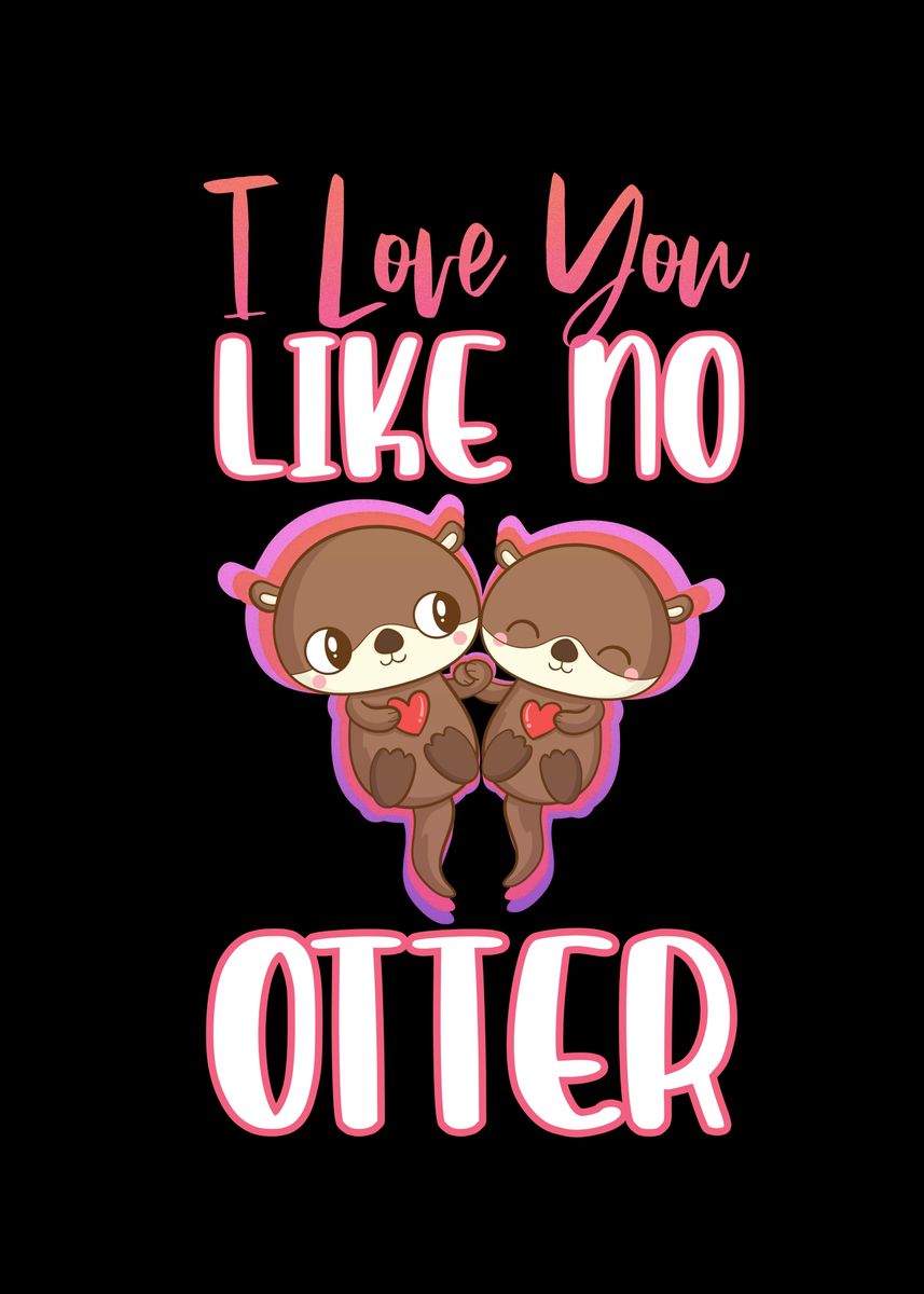 'I Love You Like No Otter' Poster by Steven Zimmer | Displate