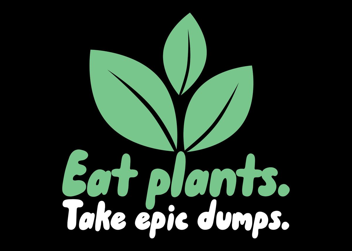 'Eat Plants Take Epic Dumps' Poster by maxdesign Displate