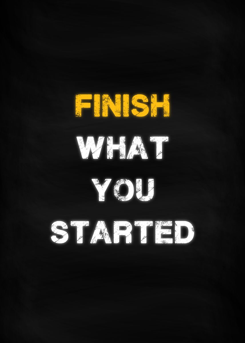 'Finish What You Started' Poster, picture, metal print, paint by ...