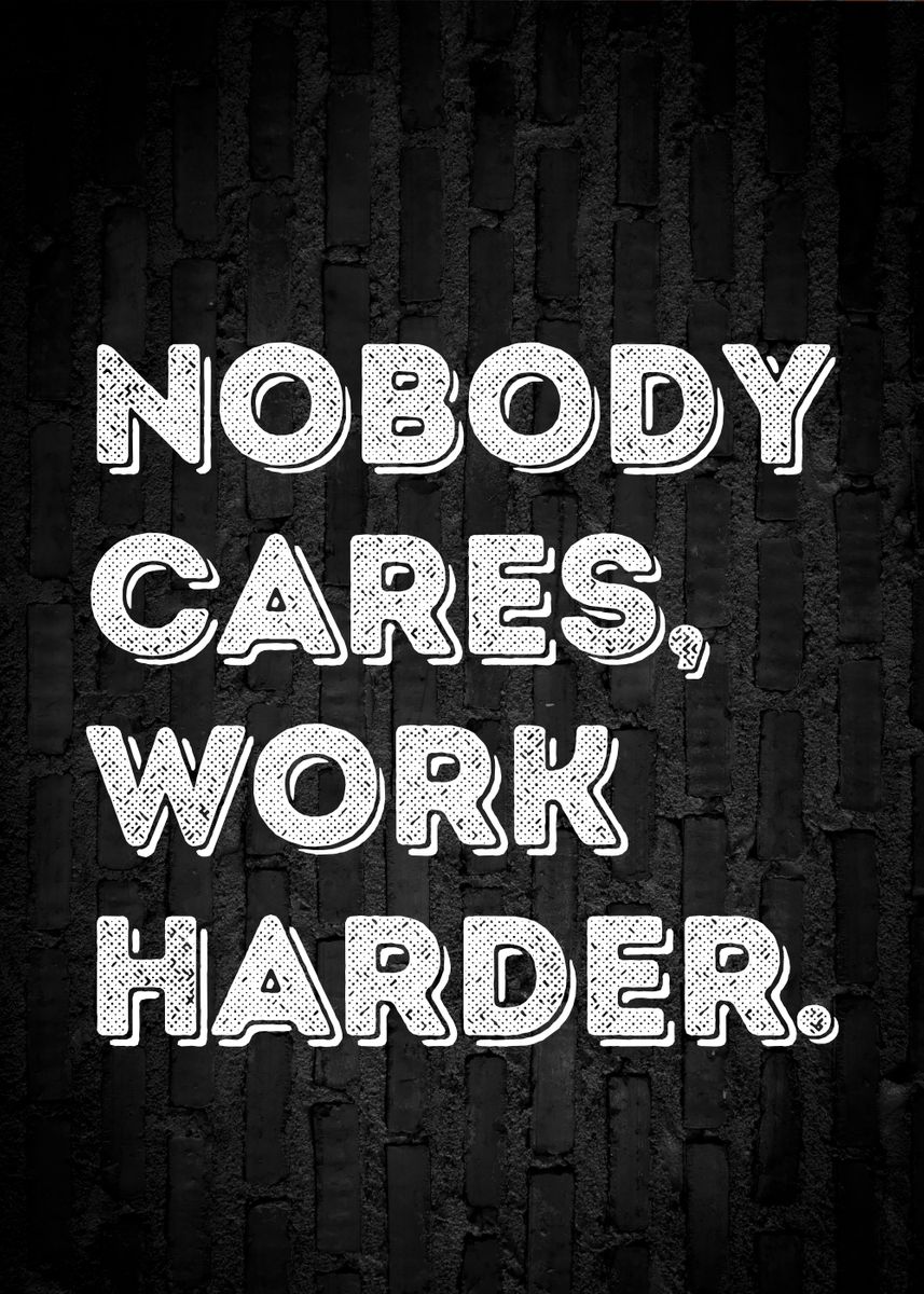 'Nobody Cares Work Harder' Poster, picture, metal print, paint by Wyld ...