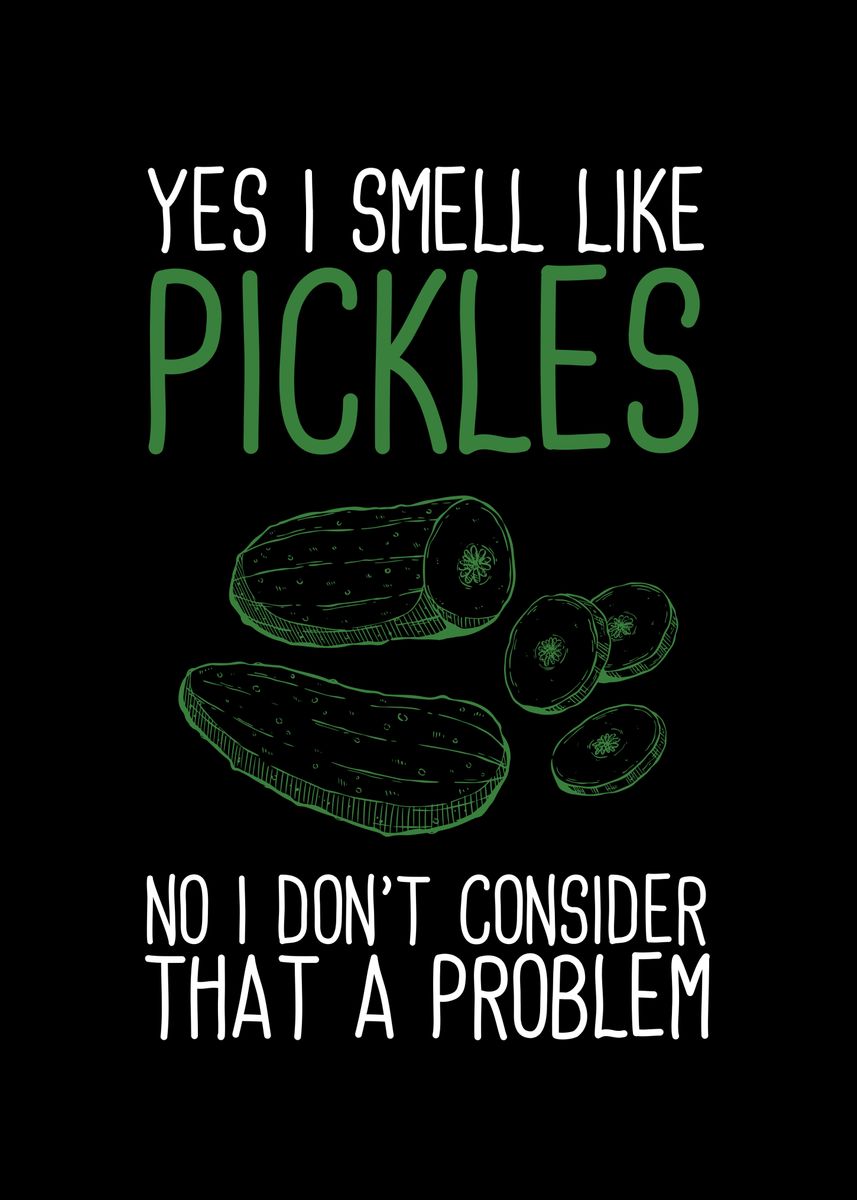 'Yes I Smell Like Pickles' Poster by Steven Zimmer Displate