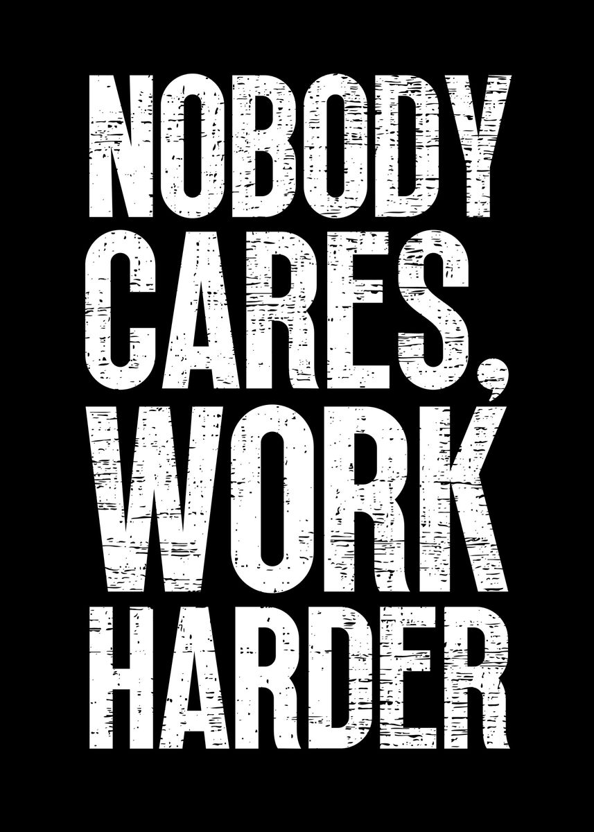 'Nobody Cares Work Harder' Poster, picture, metal print, paint by Nae ...